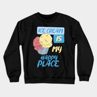 Ice cream is my happy place. Crewneck Sweatshirt